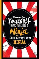 Always Be Yourself Unless You Can Be a Ninja Then Always Be a Ninja 1724035843 Book Cover