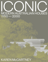 Iconic: Modern Australian Houses 1950-2000 1911632531 Book Cover