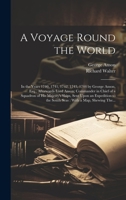 A Voyage Round the World [microform]: in the Years 1740, 1741, 1742, 1743, 1744 by George Anson, Esq., Afterwards Lord Anson; Commander in Chief of a ... to the South Seas: With a Map, Shewing The... 1019704012 Book Cover