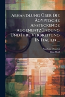 Abhandlung Über Die Ägyptische Ansteckende Augenentzündung Und Ihre Verbreitung In Italien ... 1246468271 Book Cover