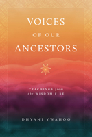 Voices of Our Ancestors: Teachings from the Wisdom Fire 164547304X Book Cover