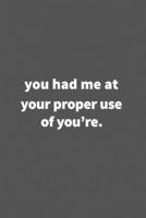 you had me at your proper use of you're.: Funny Blank Lined College Ruled Notebook Journal Size 6 x 9 166077943X Book Cover