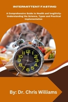 INTERMITTENT FASTING:: A Comprehensive Guide to Health and Longevity - Understanding the Science, Types, and Practical Implementation B0CVXMHS5G Book Cover