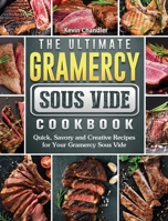 The Ultimate Gramercy Sous Vide Cookbook: Quick, Savory and Creative Recipes for Your Gramercy Sous Vide 1801668604 Book Cover