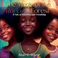 The Magic of the Rainbow Forest: A Tale of Adventure and Friendship B0BVP1C9YQ Book Cover