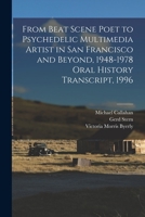 From Beat Scene Poet to Psychedelic Multimedia Artist in San Francisco and Beyond, 1948-1978 Oral History Transcript, 1996 1015661041 Book Cover