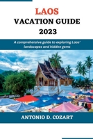 LAOS VACATION GUIDE 2023: A comprehensive guide to exploring Laos' landscape and hidden gems B0C5BDZGRJ Book Cover