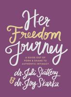 Her Freedom Journey: A Guide Out of Porn and Shame to Authentic Intimacy 0802432700 Book Cover