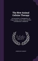 The New Animal Cellular Therapy: An Innovation in Therapeutics, Its Origin, Nature, Action, Uses, and New Contributions to Medicine 1358378444 Book Cover