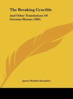 The Breaking Crucible: And Other Translations of German Hymns 9355890125 Book Cover