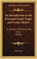 An Introduction To The Principal Greek Tragic And Comic Meters: In Scansion, Structure, And Ictus 110401274X Book Cover