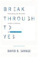 Break Through To Yes: Unlocking the Possible within a Culture of Collaboration: Updated and Revised Edition 1775153894 Book Cover