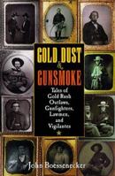 Gold Dust and Gunsmoke: Tales of Gold Rush Outlaws, Gunfighters, Lawmen, and Vigilantes 0471319732 Book Cover