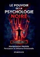 Le Pouvoir de la Psychologie Noire: 3 LIVRES EN 1: Manipulation Mentale, Persuasion et Influence Émotionelle (French Edition) 2322861294 Book Cover