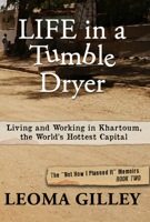 Life in a Tumble Dryer: Living and Working in Khartoum. the World's Hottest Capital (Not How I Planned It) 1961347938 Book Cover