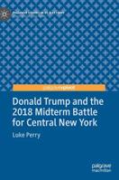 Donald Trump and the 2018 Midterm Battle for Central New York (Palgrave Studies in US Elections) 3030130223 Book Cover