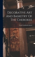 Decorative Art and Basketry of the Cherokee... - Primary Source Edition 1016533497 Book Cover