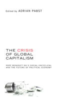 The Crisis of Global Capitalism: Pope Benedict XVI's Social Encyclical and the Future of Political Economy 160899368X Book Cover