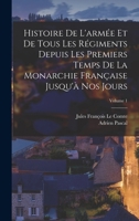Histoire De L'arm�e Et De Tous Les R�giments Depuis Les Premiers Temps De La Monarchie Fran�aise Jusqu'� Nos Jours, Volume 1 1019046147 Book Cover