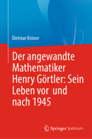 Der angewandte Mathematiker Henry Görtler: Sein Leben vor und nach 1945 (German Edition) 3662719290 Book Cover