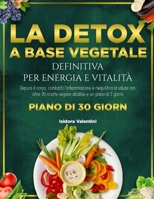 La Detox a Base Vegetale Definitiva Per Energia E Vitalità: Depura il corpo, combatti l'infiammazione e riequilibra la salute con oltre 70 ricette veg B0FG1S2PDV Book Cover