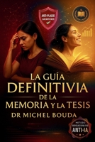 LA GUÍA DEFINITIVA DE LA MEMORIA Y LA TESIS: Redacte, Triunfe y Burle los Detectores de IA - De la Licenciatura al Doctorado (Spanish Edition) B0FMRQMQ6D Book Cover