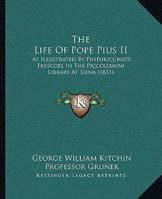 The Life of Pope Pius II as Illustrated by Pinturicchio's Frescoes in the Piccolomini Library at Sienna 374330631X Book Cover