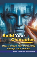 Build Your Character. How to Shape Your Personality through Your Actions. B0CR1ZSTSK Book Cover