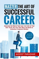 Master the Art of Successful Career: Overcome the Risk of Job Loss, Live Life on Your Own Terms, Be Your Own Boss and Build an Innovative Corporate Mindset B08VCKZ8JT Book Cover