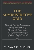 The Administrative Grid: Biometric Tracking, Programmable Money, and the Rise of Technocratic Governance: A Diagnostic and Critique of Modern Digital Control (CRITICAL USA POLICY) B0HB77ZW4S Book Cover