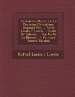 Catecisme Menor De La Doctrina Christiana: Disposàt Per ... Rafel Lasala Y Locela ... Bisbe De Solsona ... Per Us De La Diocesi... 0274777347 Book Cover