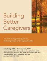 Building Better Caregivers: A Caregiver’s Guide to Reducing Stress and Staying Healthy 1945188162 Book Cover