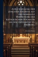 Zurückweisung der jüngsten Angriffe auf die dermalige Vertretung der katholischen Dogmatik an der Universität zu Freiburg. 1279519711 Book Cover
