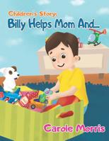 Children's Story: BILLY HELPS MOM AND...: Daily Activities, Good Habits, Good Behavior, Hygiene, Self-Esteem, Self-Reliance, Pet's Care, New Experience, House-holding 1076364071 Book Cover