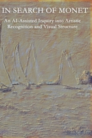 IN SEARCH OF MONET: An AI-Assisted Inquiry into Artistic Recognition and Visual Structure B0H2R36G5S Book Cover