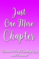 Just One More Chapter: Romance Book Reading Log and Journal The Perfect Notebook to Help You Keep Track of All of Your Happily Ever After Romance Novels and Love Stories MAKES A GREAT GIFT! 1708455116 Book Cover