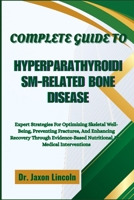 COMPLETE GUIDE TO HYPERPARATHYROIDISM-RELATED BONE DISEASE: Expert Strategies For Optimizing Skeletal Well-Being, Preventing Fractures, And Enhancing ... Nutritional And Medical Interventions B0FH6RNBZ2 Book Cover