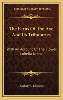 The Ferns Of The Axe And Its Tributaries: With An Account Of The Flower, Lobelia Urens 0548326843 Book Cover