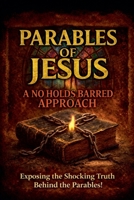 The Parables of Jesus: A No Holds Barred Approach B0GHWTQ45D Book Cover