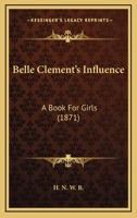 Belle Clement’s Influence: A Book For Girls 1166599000 Book Cover