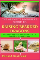 THE ABSOLUTE BEGINNER’S GUIDE TO RAISING BEARDED DRAGONS: Everything You Need To Know To Care For Your First Bearded Dragon B0FGYJLP45 Book Cover