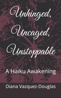 Unhinged, Uncaged, Unstoppable: A Haiku Awakening (Middle Way Movement) B0GN9Q61HD Book Cover