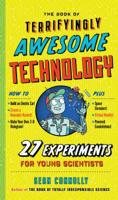 The Book of Terrifyingly Awesome Technology: 27 Experiments for Young Scientists (Irresponsible Science) 1523504943 Book Cover
