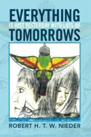 Everything is Just Yesterday with Lots of Tomorrows 1493154613 Book Cover