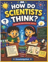 How Do Scientists Think?: Discover How Scientists Ask Questions, Solve Problems, and Change the World! (Curious Kids Science Adventure) B0H9XQJQT9 Book Cover