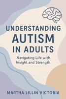 Understanding Autism in Adults: Navigating Life with Insight and Strength B0FLHPC6T3 Book Cover