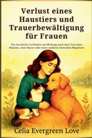 Verlust eines Haustiers und Trauerbewältigung für Frauen: Ein herzlicher Leitfaden zur Heilung nach dem Tod eines Hundes, einer Katze oder eines anderen tierischen Begleiters (German Edition) B0FDQYBX8H Book Cover