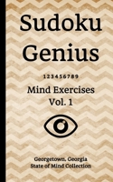 Sudoku Genius Mind Exercises Volume 1 : Georgetown, Georgia State of Mind Collection 1652179895 Book Cover