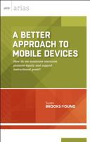 A Better Approach to Mobile Devices: How do we maximize resources, promote equity, and support instructional goals? (ASCD Arias) 1416621644 Book Cover