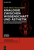 Analogie zwischen Wissenschaft und Ästhetik: Eine Vermittlungsfigur der Moderne bei Kant, Novalis und Goethe (Literatur- Und Naturwissenschaften) 3110998084 Book Cover